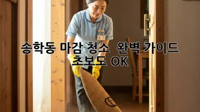 송학동 마감 청소 ✨ 완벽 가이드: 초보도 OK! 🏡